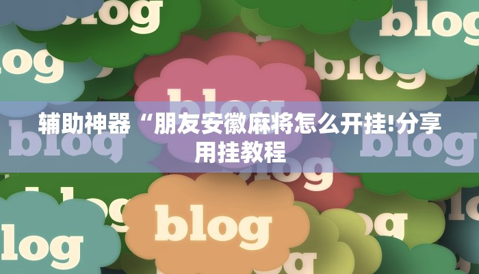 辅助神器“朋友安徽麻将怎么开挂!分享用挂教程