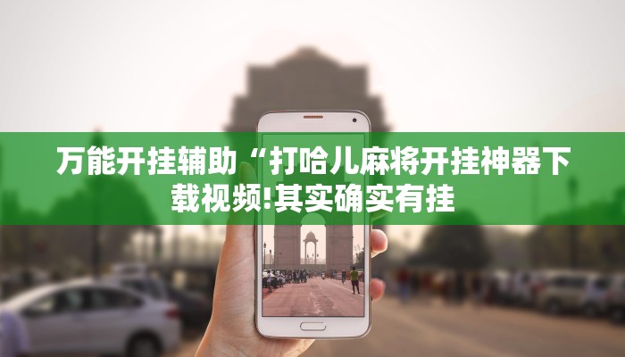 万能开挂辅助“打哈儿麻将开挂神器下载视频!其实确实有挂