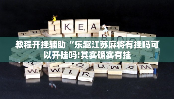 教程开挂辅助“乐趣江苏麻将有挂吗可以开挂吗!其实确实有挂