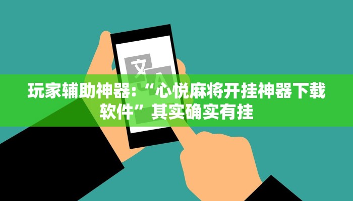 玩家辅助神器:“心悦麻将开挂神器下载软件”其实确实有挂