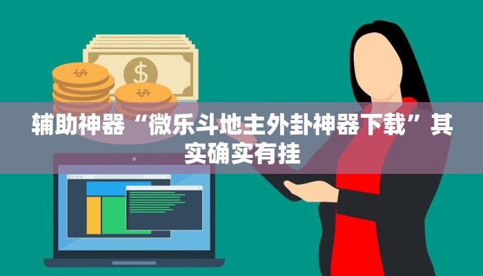 辅助神器“微乐斗地主外卦神器下载”其实确实有挂