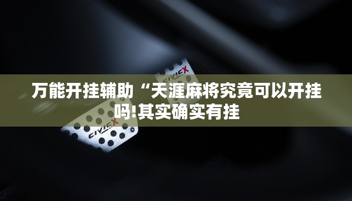 万能开挂辅助“天涯麻将究竟可以开挂吗!其实确实有挂