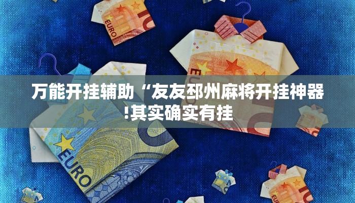 万能开挂辅助“友友邳州麻将开挂神器!其实确实有挂