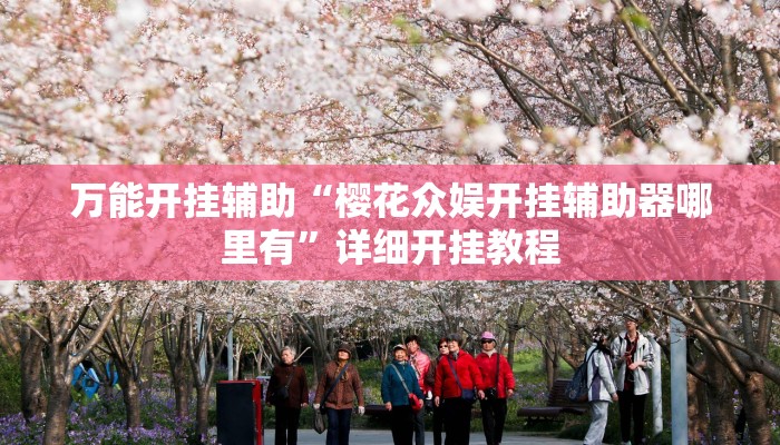 万能开挂辅助“樱花众娱开挂辅助器哪里有”详细开挂教程