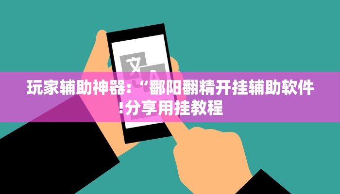 玩家辅助神器:“鄱阳翻精开挂辅助软件!分享用挂教程