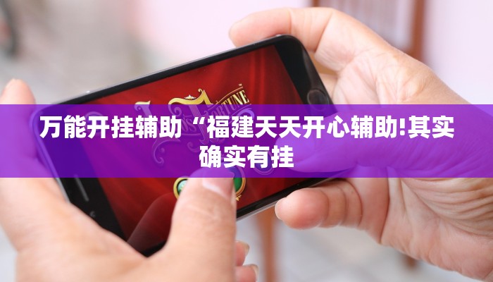万能开挂辅助“福建天天开心辅助!其实确实有挂