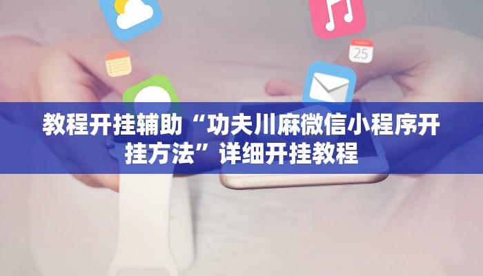 教程开挂辅助“功夫川麻微信小程序开挂方法”详细开挂教程