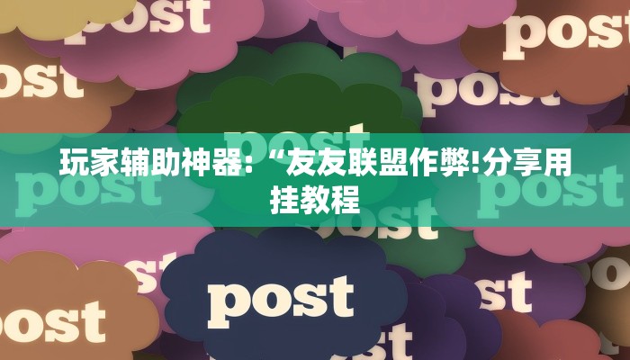 玩家辅助神器:“友友联盟作弊!分享用挂教程