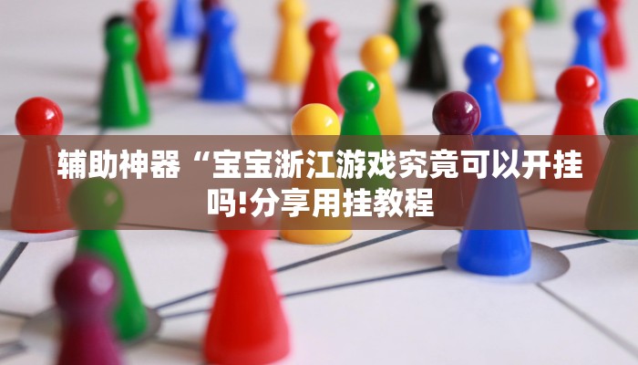 辅助神器“宝宝浙江游戏究竟可以开挂吗!分享用挂教程