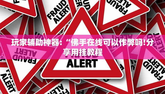 玩家辅助神器:“佛手在线可以作弊吗!分享用挂教程