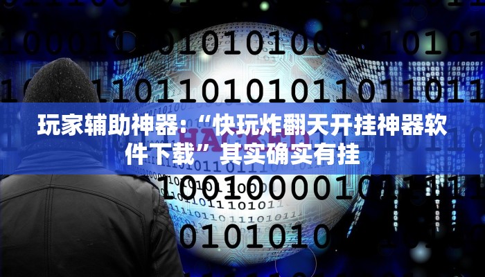 玩家辅助神器:“快玩炸翻天开挂神器软件下载”其实确实有挂