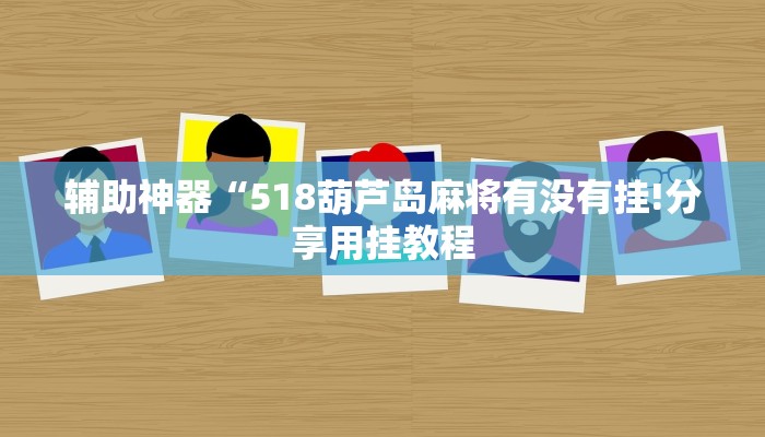 辅助神器“518葫芦岛麻将有没有挂!分享用挂教程