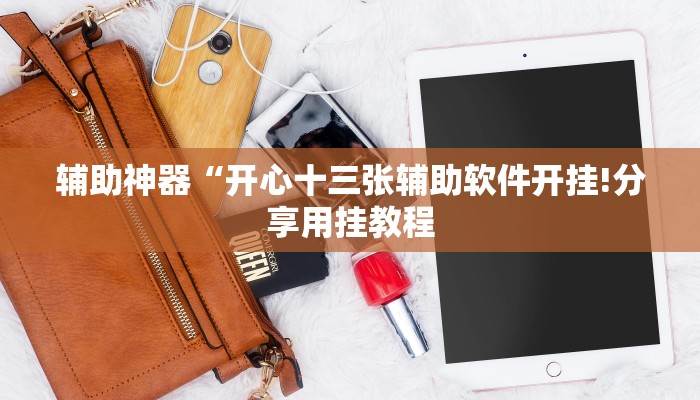 辅助神器“开心十三张辅助软件开挂!分享用挂教程