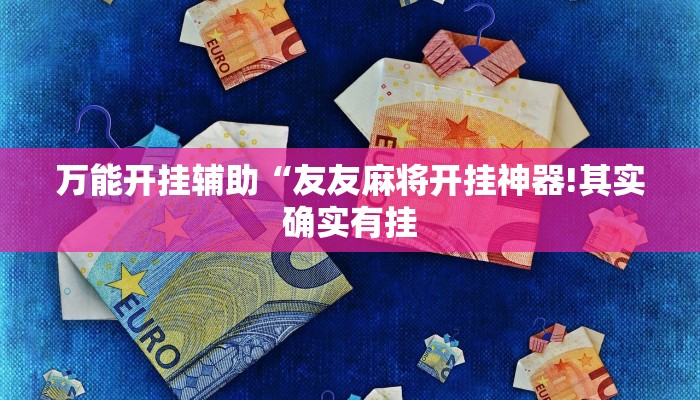 万能开挂辅助“友友麻将开挂神器!其实确实有挂
