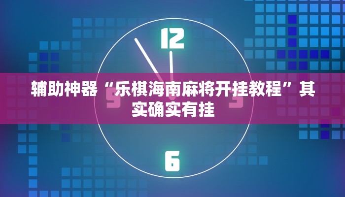 辅助神器“乐棋海南麻将开挂教程”其实确实有挂