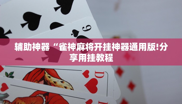 辅助神器“雀神麻将开挂神器通用版!分享用挂教程