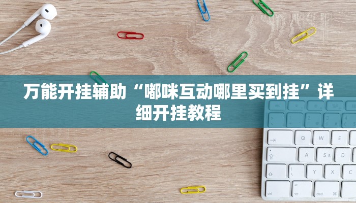 万能开挂辅助“嘟咪互动哪里买到挂”详细开挂教程