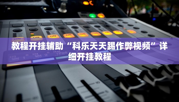 教程开挂辅助“科乐天天踢作弊视频”详细开挂教程