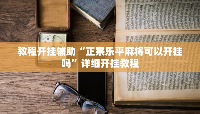 教程开挂辅助“正宗乐平麻将可以开挂吗”详细开挂教程