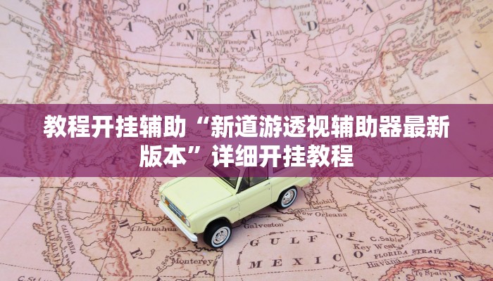 教程开挂辅助“新道游透视辅助器最新版本”详细开挂教程