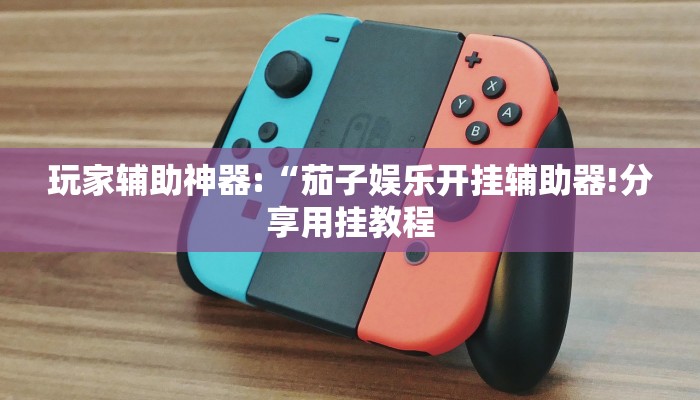 玩家辅助神器:“茄子娱乐开挂辅助器!分享用挂教程