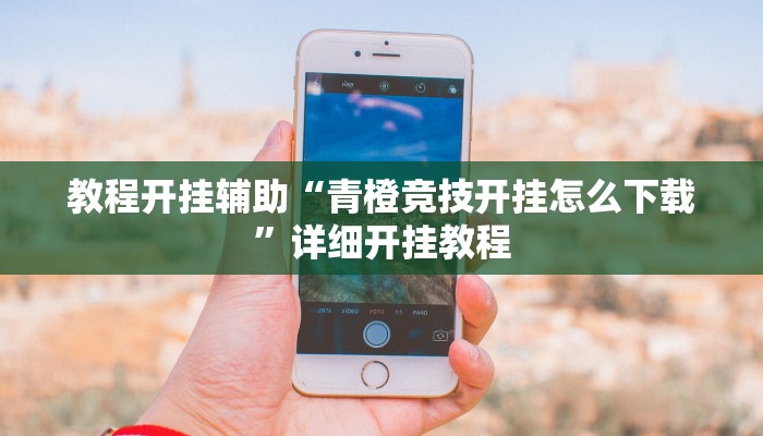 教程开挂辅助“青橙竞技开挂怎么下载”详细开挂教程