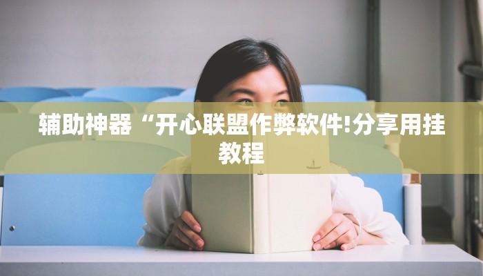 辅助神器“开心联盟作弊软件!分享用挂教程