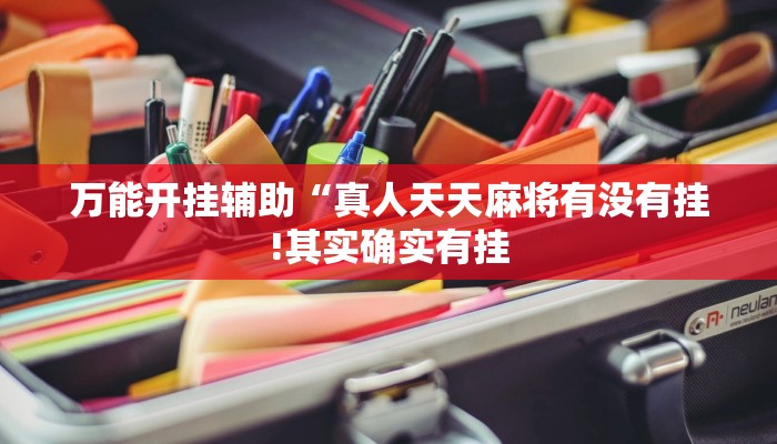 万能开挂辅助“真人天天麻将有没有挂!其实确实有挂
