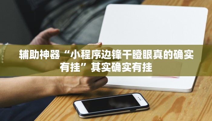 辅助神器“小程序边锋干瞪眼真的确实有挂”其实确实有挂