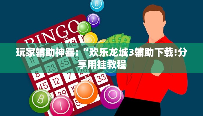 玩家辅助神器:“欢乐龙城3辅助下载!分享用挂教程