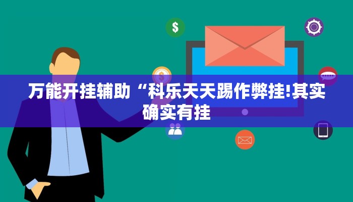 万能开挂辅助“科乐天天踢作弊挂!其实确实有挂