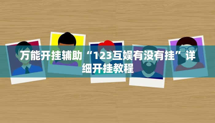 万能开挂辅助“123互娱有没有挂”详细开挂教程