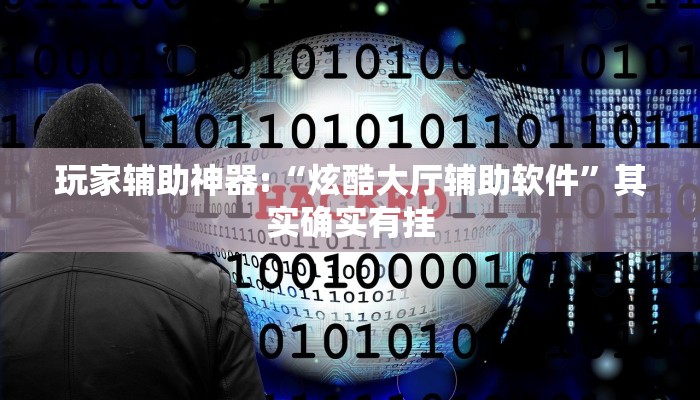 玩家辅助神器:“炫酷大厅辅助软件”其实确实有挂