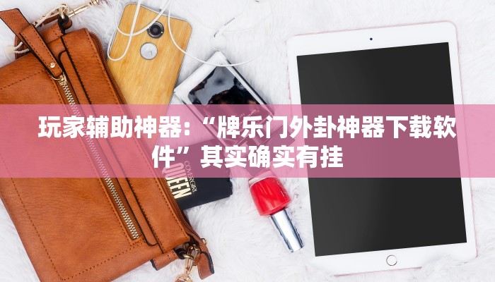 玩家辅助神器:“牌乐门外卦神器下载软件”其实确实有挂