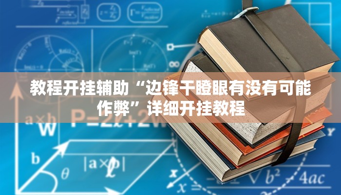 教程开挂辅助“边锋干瞪眼有没有可能作弊”详细开挂教程