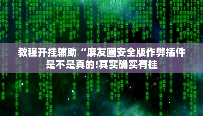 教程开挂辅助“麻友圈安全版作弊插件是不是真的!其实确实有挂