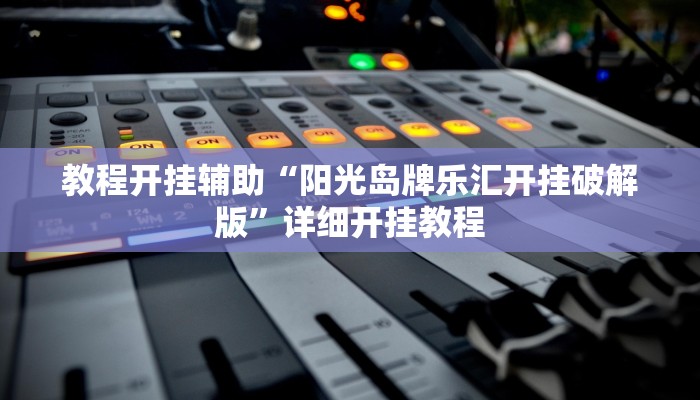 教程开挂辅助“阳光岛牌乐汇开挂破解版”详细开挂教程