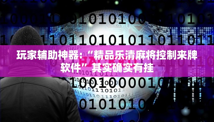 玩家辅助神器:“精品乐清麻将控制来牌软件”其实确实有挂