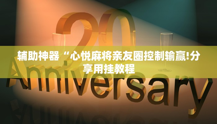 辅助神器“心悦麻将亲友圈控制输赢!分享用挂教程