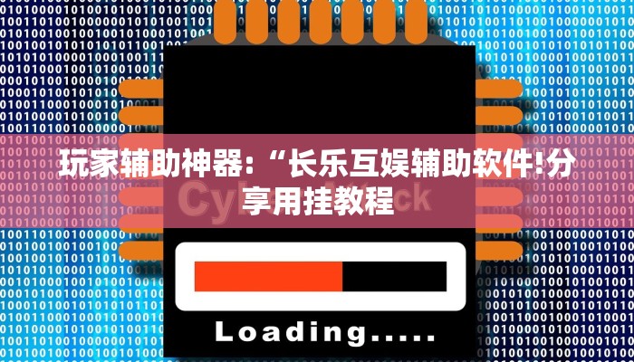 玩家辅助神器:“长乐互娱辅助软件!分享用挂教程