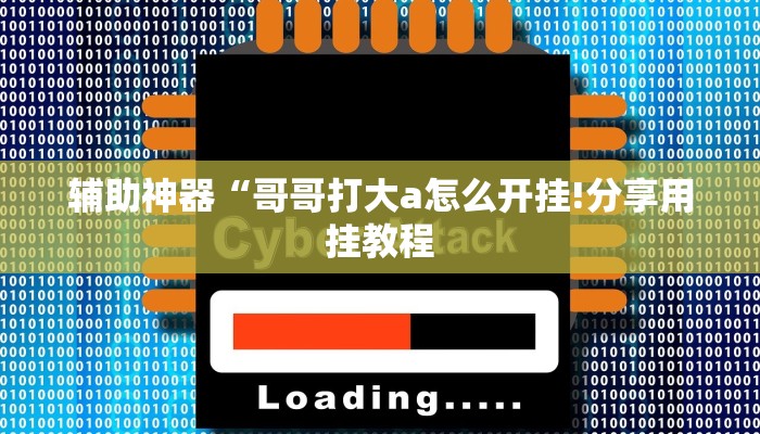辅助神器“哥哥打大a怎么开挂!分享用挂教程