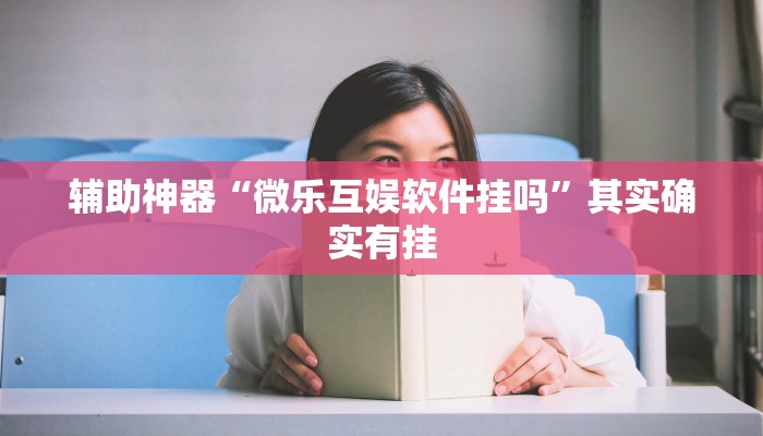 辅助神器“微乐互娱软件挂吗”其实确实有挂
