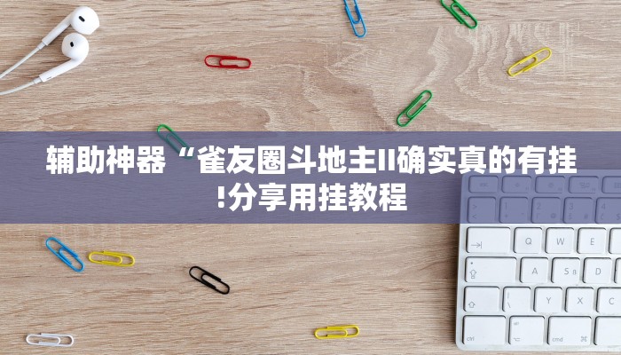 辅助神器“雀友圈斗地主II确实真的有挂!分享用挂教程