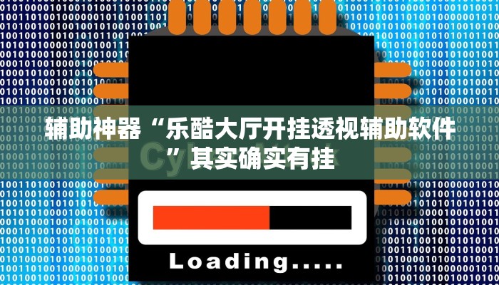 辅助神器“乐酷大厅开挂透视辅助软件”其实确实有挂