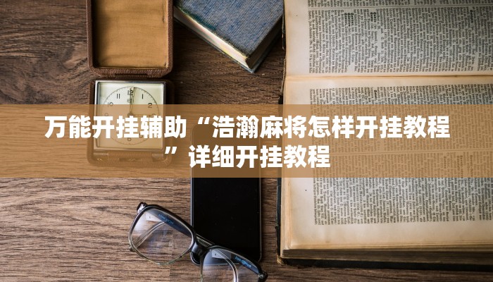 万能开挂辅助“浩瀚麻将怎样开挂教程”详细开挂教程
