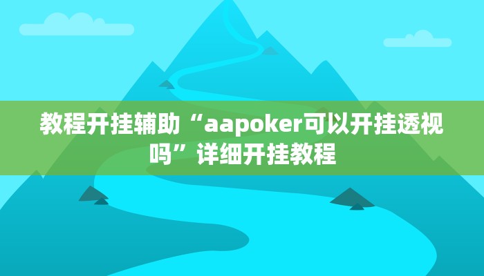 教程开挂辅助“aapoker可以开挂透视吗”详细开挂教程