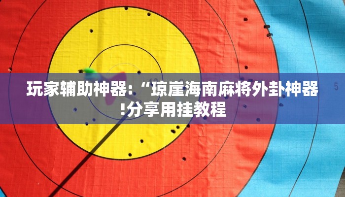 玩家辅助神器:“琼崖海南麻将外卦神器!分享用挂教程