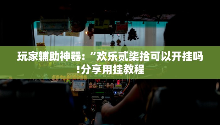 玩家辅助神器:“欢乐贰柒拾可以开挂吗!分享用挂教程