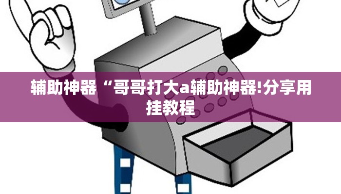 辅助神器“哥哥打大a辅助神器!分享用挂教程