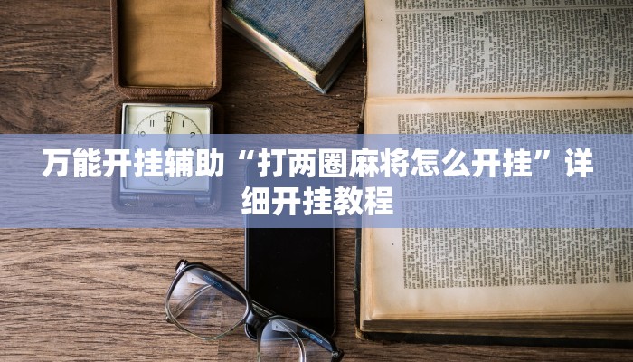 万能开挂辅助“打两圈麻将怎么开挂”详细开挂教程